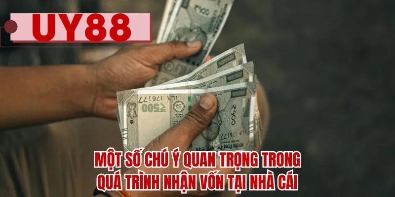 Một số chú ý quan trọng trong quá trình nhận vốn tại nhà cái